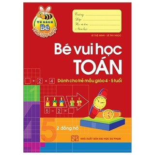 Sách Tủ Sách Bé Vào Lớp 1 - Bé Vui Học Toán (Dành Cho Trẻ Mẫu Giáo 4 - 5 Tuổi) - Tái Bản 2020