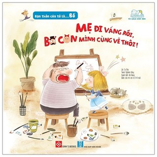 Sách - Bạn Thân Của Tớ Là... Bố - Mẹ Đi Vắng Rồi, Bố Con Mình Cùng Vẽ Thôi!