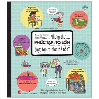 Sách Books For Curious Young Minds - Những Thứ PHỨC TẠP Và TO LỚN Được Tạo Ra Như Thế Nào?