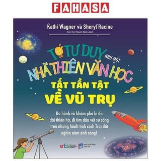 Sách Tớ Tư Duy Như Một Nhà Thiên Văn Học - Tất Tần Tật Về Vũ Trụ (Tái Bản 2021)