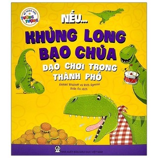 Sách Bé Thỏa Sức Tưởng Tượng - Nếu...Khủng Long Bạo Chúa Dạo Chơi Trong Thành Phố