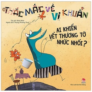 Sách - thắc mắc về vi khuẩn: ai khiến vết thương tớ nhức nhối?