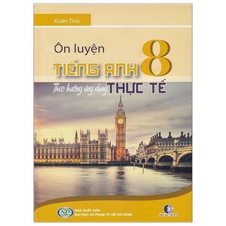 Sách - Ôn Luyện Tiếng Anh Theo Hướng Ứng Dụng Thực Tế - Lớp 8