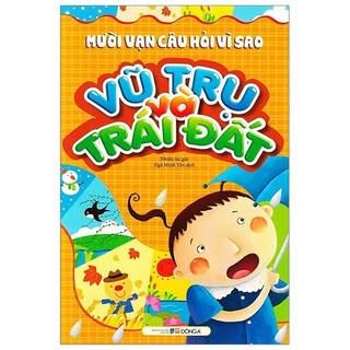 Sách - Mười Vạn Câu Hỏi Vì Sao - Vũ Trụ Và Trái Đất (Tái Bản)