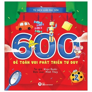 Sách Tủ Sách Giáo Dục Sớm - 600 Đề Toán Vui Phát Triển Tư Duy - 2