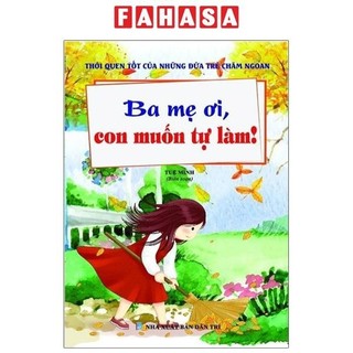 Sách thói quen tốt của những đứa trẻ chăm ngoan - ba mẹ ơi, con muốn tự làm!