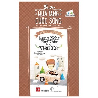 Sách - Quà Tặng Cuộc Sống - Những Bài Học Vô Giá: Lắng Nghe Hay Nhận Một Viên Đá