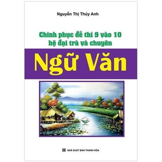 Sách Chinh Phục Đề Thi Lớp 9 Vào Lớp 10 Hệ Đại Trà Và Chuyên Ngữ Văn