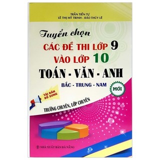 Sách - Tuyển Chọn Các Đề Thi Lớp 9 Vào 10 Toán-Văn-Anh Chuyên (Bắc-Trung-Nam)