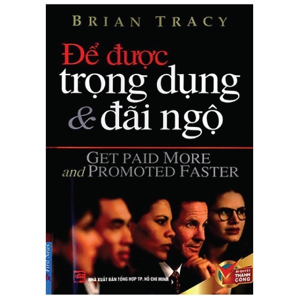Sách Để Được Trọng Dụng & Đãi Ngộ (Tái Bản 2017)