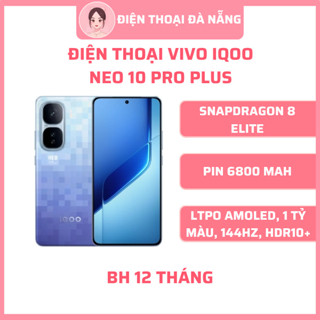 Điện thoại Vivo iQOO Neo 10 Pro Plus - Snapdragon 8 Elite - (BHV 12 tháng) Giá rẻ - ĐIỆN THOẠI ĐÀ NẴNG