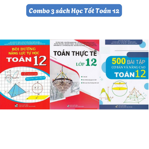 Sách - Combo Bồi dưỡng năng lực tự học Toán lớp 12 + Toán thực tế lớp 12 + 500 bài tập cơ bản và nân