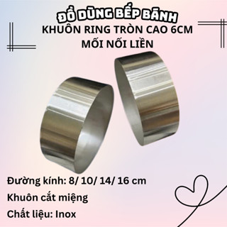  Khuôn Inox Tròn Cắt miệng Mối nối liền cao 6cm  khuôn ring  đường kính từ 8-16cm. Làm bánh mousse 