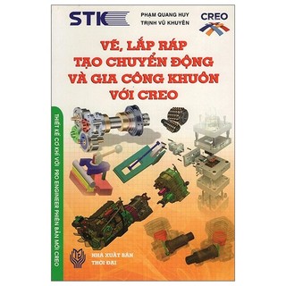 Sách - Vẽ, Lắp Ráp Tạo Chuyển Động Và Gia Công Khuôn Với Creo