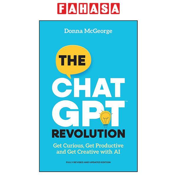Sách ngoại văn: The Chatgpt Revolution - Get Curious, Get Productive, And Get Creative With AI