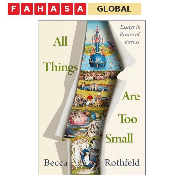 Sách ngoại văn: All Things Are Too Small - Essays In Praise Of Excess