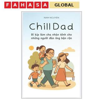 Sách - Chill Dad - Bí Kíp Làm Cha Nhàn Tênh Cho Những Người Đàn Ông Bận Rộn