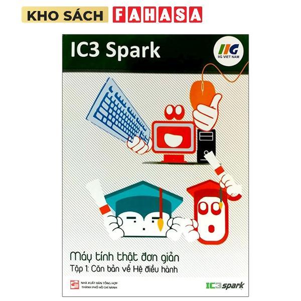 Sách - IC3 Spark - Máy Tính Thật Đơn Giản - Tập 1: Căn Bản Về Hệ Điều Hành (Tái Bản)