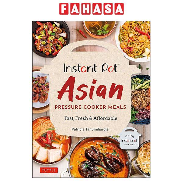 Sách ngoại văn: Instant Pot Asian Pressure Cooker Meals - Fast, Fresh & Affordable