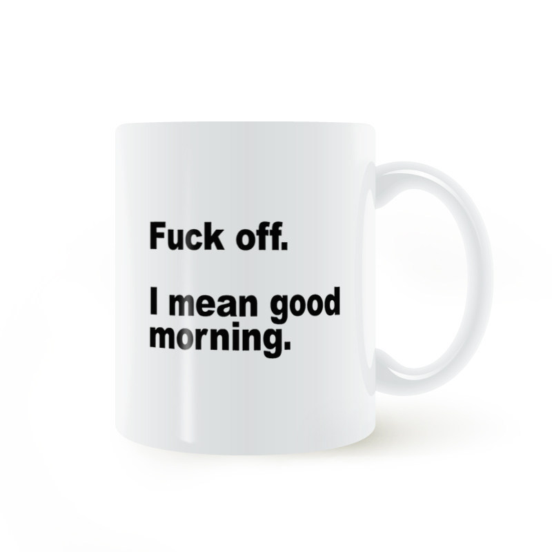 Fuck Off Mean Good Morning Mug Fuck Off Ý tôi là Good Morning Coffee Mug