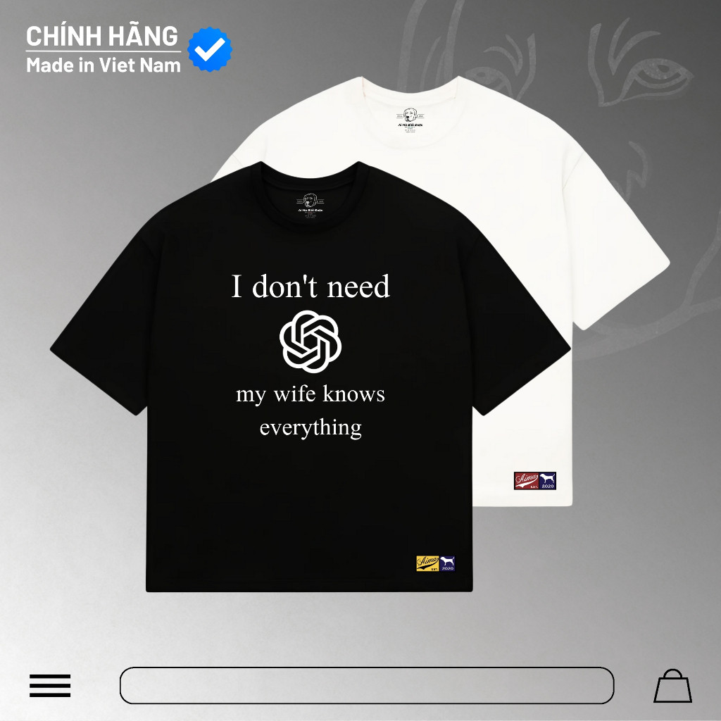 Áo Ai Mà Biết Được-Áo thun I Don't Need Chat GPT My Wife Know Everything-Oversize Cotton 100% Unisex