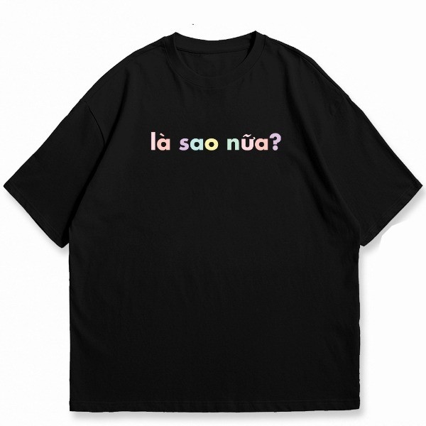 Áo phông unisex nam nữ slogan hài hước LÀ SAO NỮA câu nói vui vẻ-áo thun thời trang cotton thoáng má