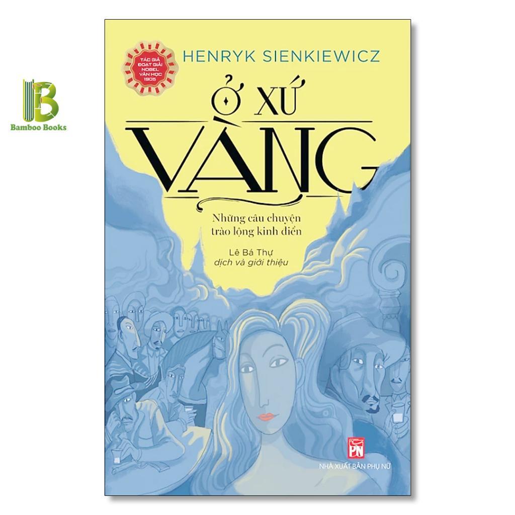Sách - Ở Xứ Vàng - Henryk Sienkiewicz - Nobel Văn Học 1905 - NXB Phụ Nữ
