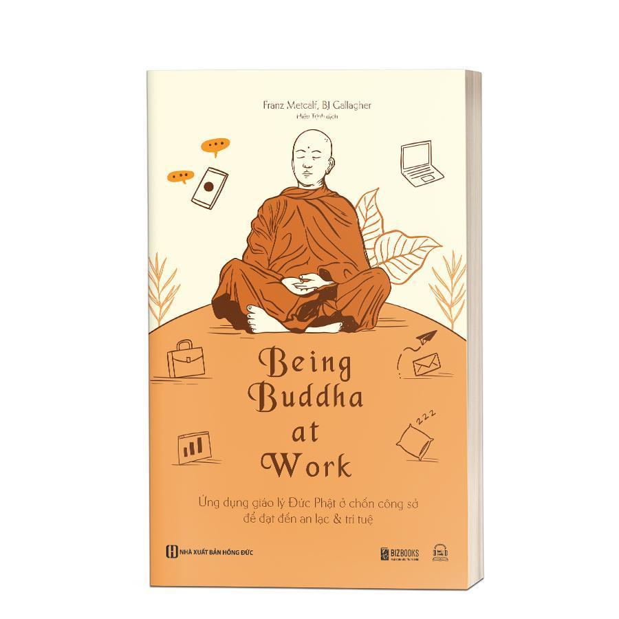 Sách - Being Buddha At Work - Ứng Dụng Giáo Lý Đức Phật Ở Chốn Công Sở Để Đạt Đến An Lạc Và Trí Tuệ 
