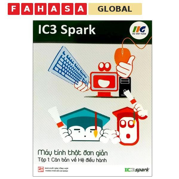 Sách - IC3 Spark - Máy Tính Thật Đơn Giản - Tập 1: Căn Bản Về Hệ Điều Hành (Tái Bản)
