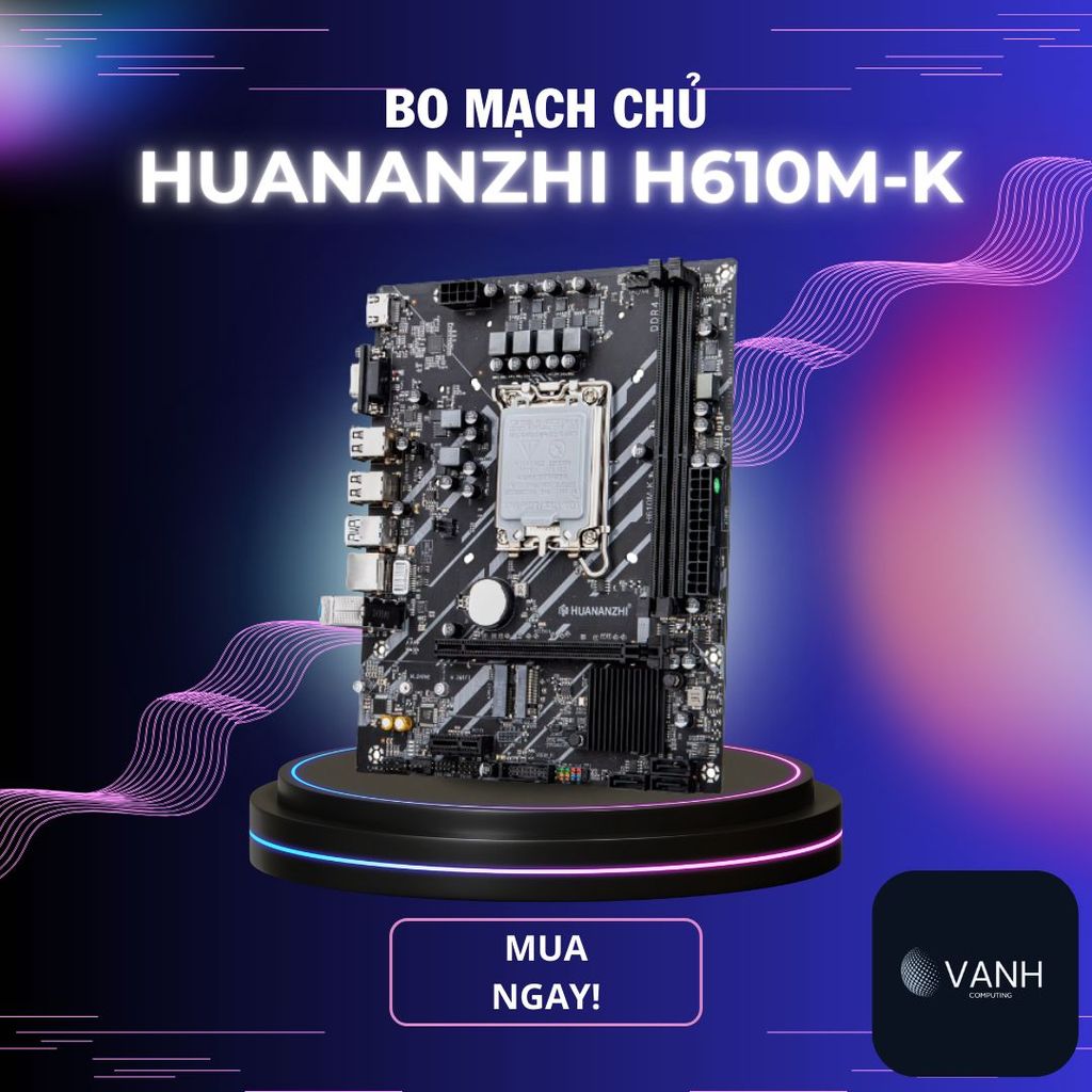Mainboard Huananzhi H610M-K Chính Hãng - Bảo Hành 36 Tháng, Chất lượng Đảm bảo