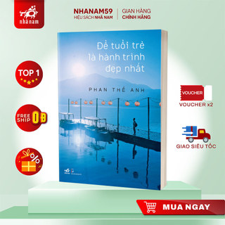 Sách - Để tuổi trẻ là hành trình đẹp nhất (Phan Thế Anh) (Nhã Nam)