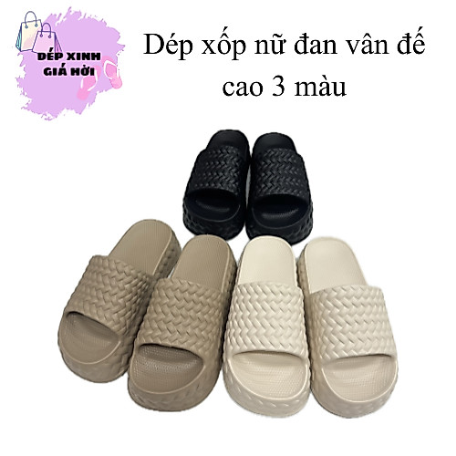Dép xốp nữ đế cao đan vân, tôn dáng, đế cao 5 phân, thoải mái, dễ đi, có 3 màu dễ chọn, dễ phối đồ