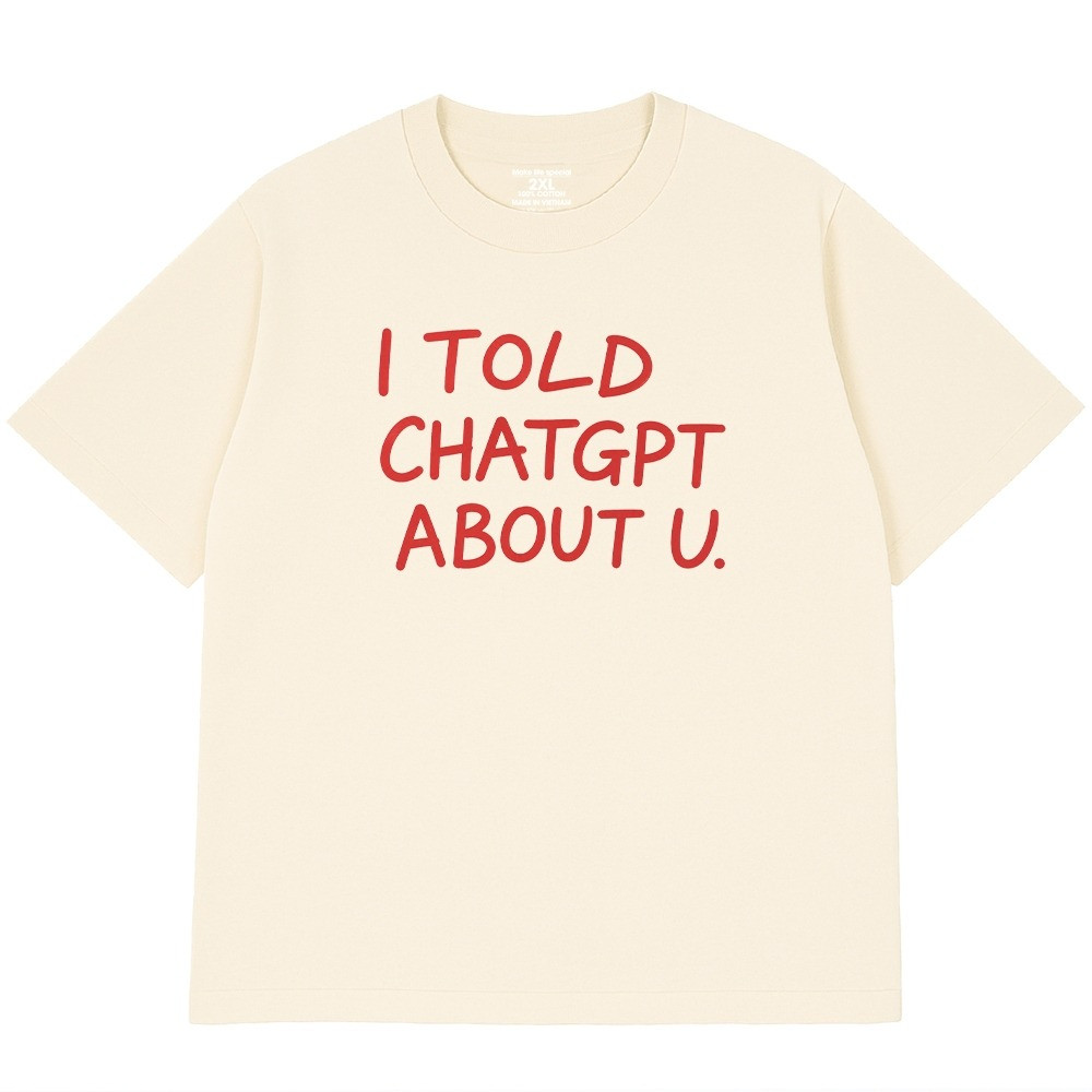 COD MIEMIE. Áo Thun In Chữ Hài Hước - I Told Chat GPT About U - Câu Nói Text Hài Form Rộng Cotton 23