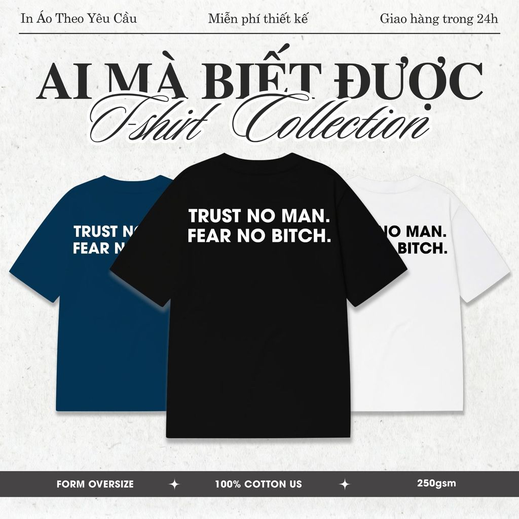 Áo Thun Trust No Man Fear No Bitch Ai Mà Biết Được Form Oversize 100% Cotton Premium US Unisex Mùa H