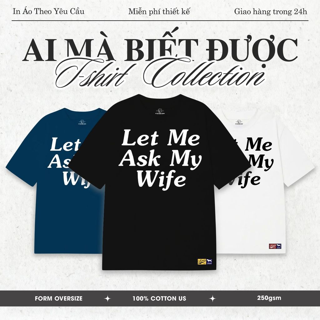 Áo Thun Let Me Ask My Wife Ai Mà Biết Được Form Oversize 100% Cotton Premium US Unisex Mùa Hè