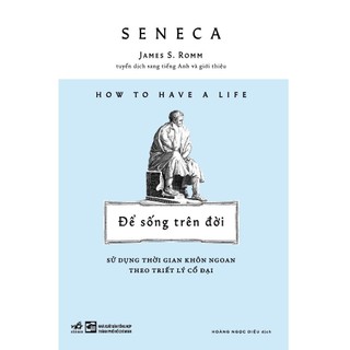 Sách Để Sống Trên Đời - Sử Dụng Thời Gian Khôn Ngoan Theo Triết Lý Cổ Đại (Seneca) (Nhã Nam)
