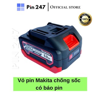  Vỏ pin Makita 18V 21V 5S - 2P 3P sạc adapter 5 - 10 - 15 - 20 cell  có chống sốc vỡ có báo pin có tem - pin247 