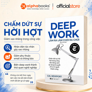 Sách: Deep Work - Làm ra làm chơi ra chơi - Bí quyết Làm Việc Sâu để thành công (Alpha Books)