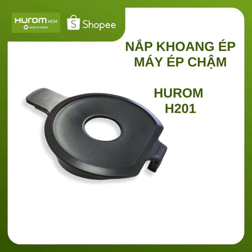 Nắp đậy khoang ép – Phụ kiện máy ép chậm Hurom H201