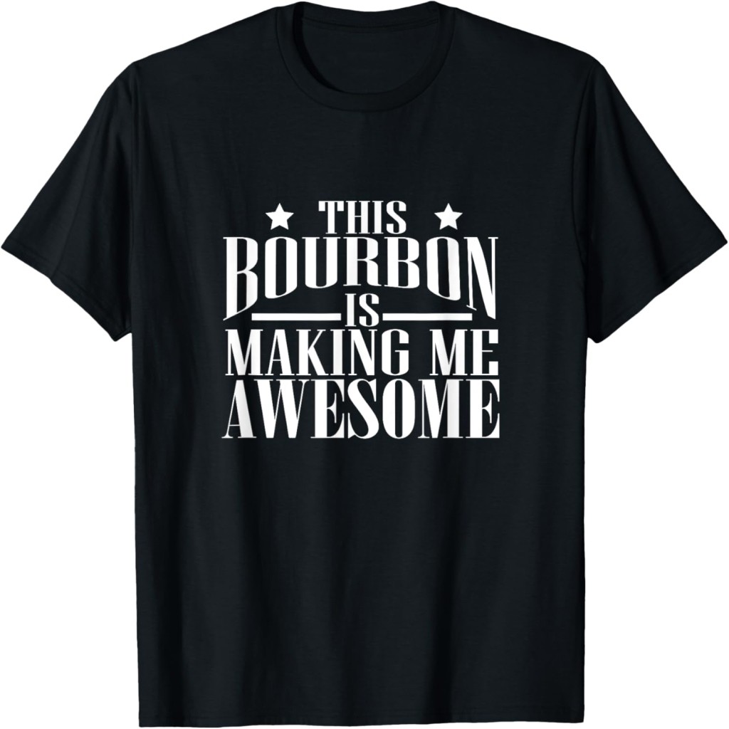 Áo thun This Bourbon Is Making Me Awesome Bourbon Lover Gift T-Shirt