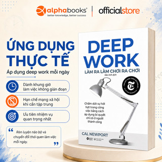 Sách: Deep Work - Làm ra làm chơi ra chơi - Bí quyết Làm Việc Sâu để thành công (Alpha Books)