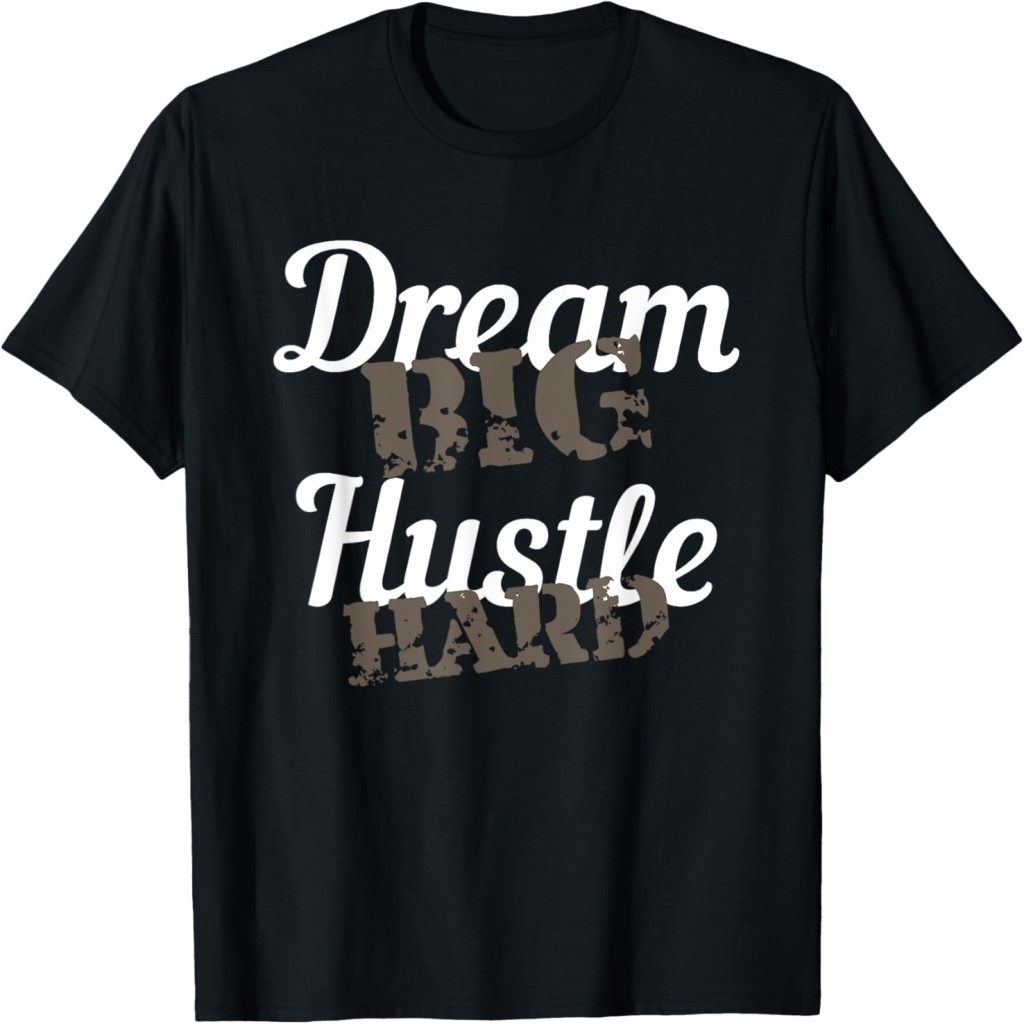 Áo thun Dream Big Hustle Hard Motivational Gift T-Shirt