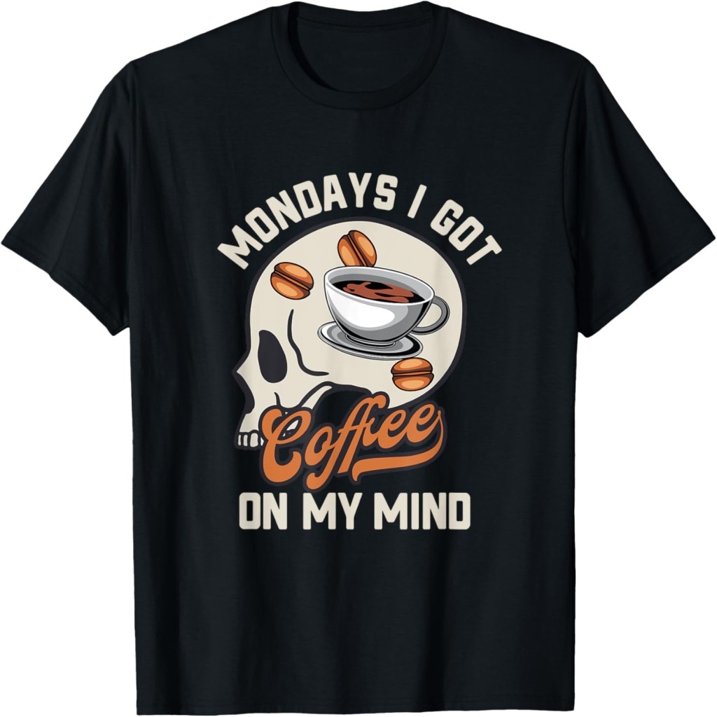 Áo thun Mondays I Got Coffee On My Mind Funny Caffeine Work Humor T-Shirt