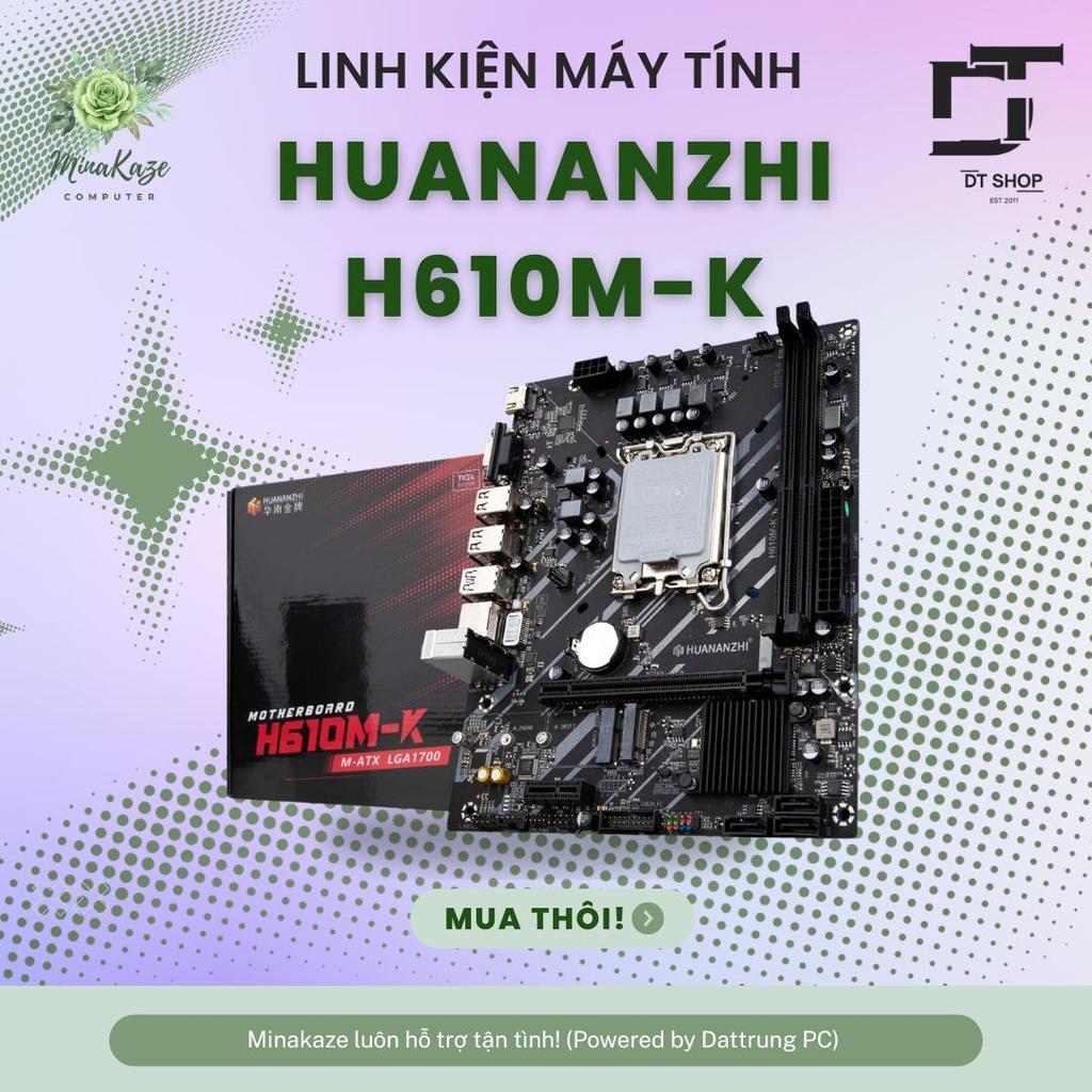 Mainboard HUANANZHI H610M-K | Socket LGA 1700, Support Intel Gen 12/13/14 - Bảo Hành Chính Hãng 36 T