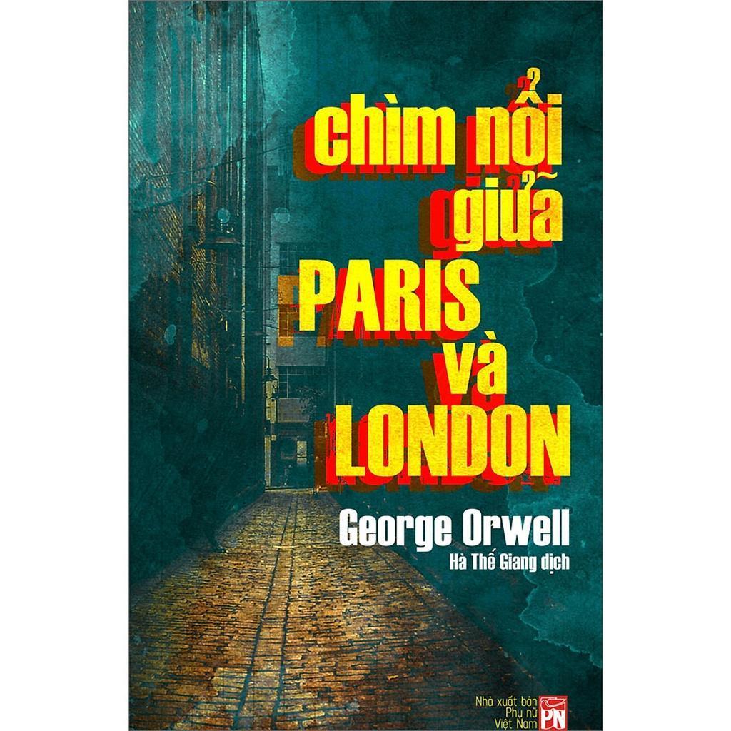 Sách - Chìm Nổi Giữa Paris Và London - George Orwell - NXB Phụ Nữ