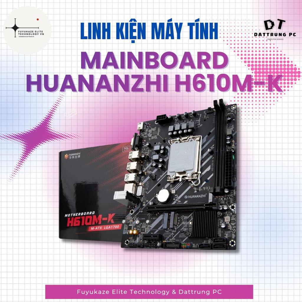 [Fuyukaze Elite Tech] Mainboard Huananzhi H610M-K | Socket LGA 1700 - Intel Gen 12, 13 - Bảo Hành 36