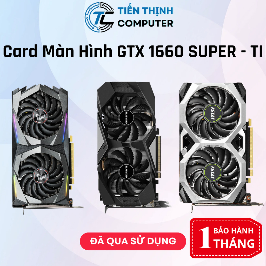 VGA Card màn hình GTX 1660 SUPER - TI Hãng MSI/GIGABYTE/GALAX/COLORFUL/Asus