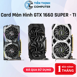 VGA Card màn hình GTX 1660 / 1660s - TI 6GB Hãng MSI/GIGABYTE/GALAX/COLORFUL/Asus