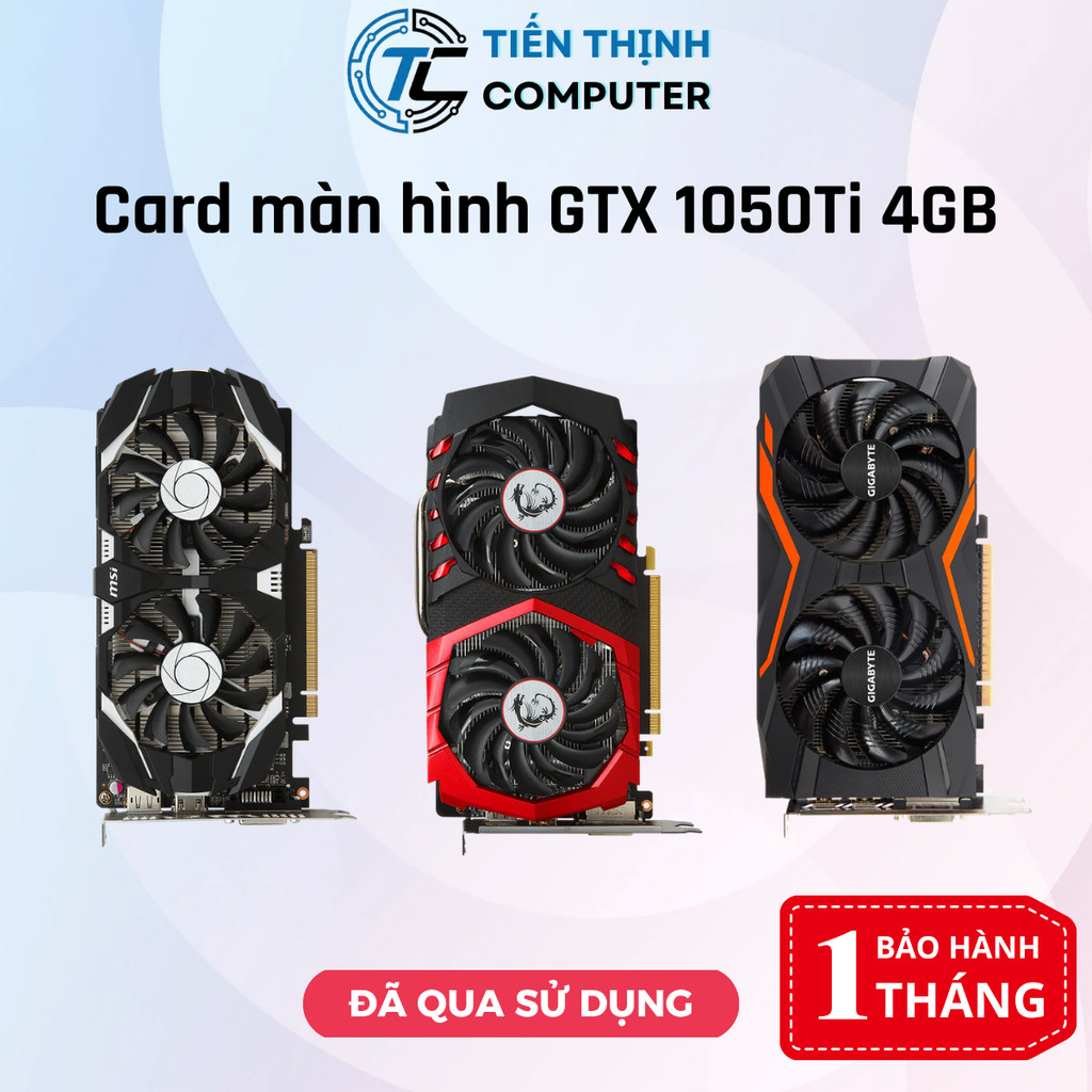 VGA Card màn hình GTX 1050, 1050Ti 4GB MSI, GALAX, GIGABYTE