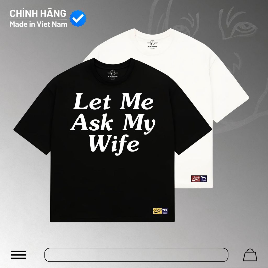 Áo Ai Mà Biết Được - Áo Thun Let Me Ask My Wife - Form Oversize Cotton 100% Unisex Nam Nữ Mùa Hè